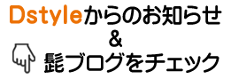 Dstyleからのお知らせ&ヒゲブログをチェック