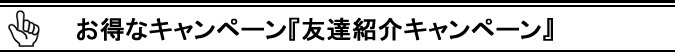 お得なキャンペーン『お友達紹介キャンペーン』